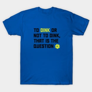 To Dink or Not To Dink That Is The Question T-Shirt